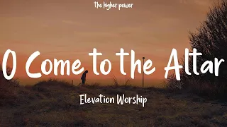 1 Hour |  Elevation Worship - O Come to the Altar (Live) (Lyrics) Are you hurting and broken within?