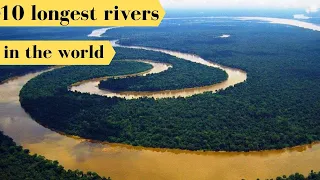 top 10 longest rivers in the world 2020 |the world's 10 longest rivers