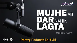 Episode 21 -  Mujhe Ab Dar Nahin Lagta by Mohsin Naqvi