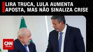 Lira truca, Lula aumenta aposta, mas não sinaliza crise  | CNN 360º