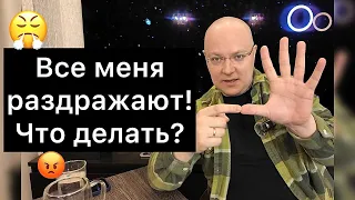 МЕНЯ ВСЕ РАЗДРАЖАЮТ! Что делать?