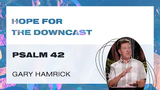 Hope For The Downcast (Psalm 42) | Gary Hamrick | Landmark Church