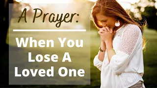 A Prayer When You Lose a loved One | Comfort in Loss | Prayer of Grief