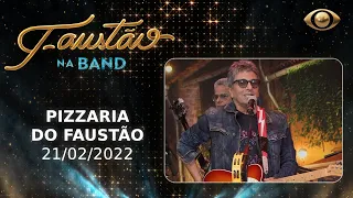 FAUSTÃO NA BAND - PIZZARIA DO FAUSTÃO - 21/02/2022 - PROGRAMA COMPLETO