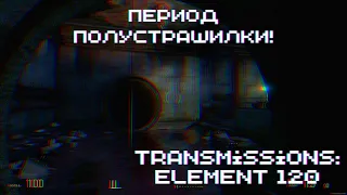 ПЕРИОД ПОЛУСТРАШИЛКИ! ► Transmissions: Element 120