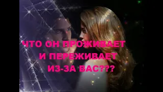 ЧТО ОН ПРОЖИВАЕТ И ПЕРЕЖИВАЕТ ИЗ-ЗА ВАС?