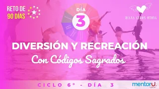 Día 3  Reto 90 días con Códigos Sagrados Ciclo 6 Recreación y diversión.