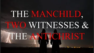 The Two Witnesses, The Manchild, The Antichrist, The 1260 Days and the Rapture