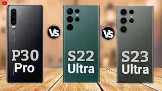 Samsung Galaxy S23 Ultra Vs Huawei P30 Pro Vs Samsung Galaxy S22 Ultra