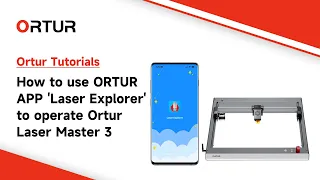 How to use ORTUR APP 'Laser Explorer' to operate Ortur Laser Master 3?