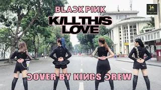 [KPOP IN PUBLIC] BLACKPINK (블랙핑크) - 'Kill This Love' | Dance Cover by Kings Crew from Vietnam