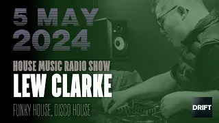 Lew Clarke @ Drift Radio - House Music Radio Show - 5 May 2024 - funky house, disco house