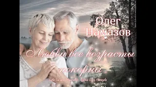 "Любви все возрасты покорны" - исп.: Олег Намазов ( сл.: Т. Намазова, муз.: О. Намазов )