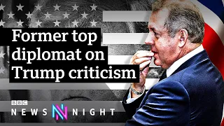 Ex-US ambassador ‘does not regret’ Trump criticism - BBC Newsnight