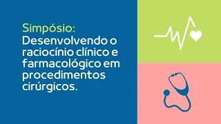 2º DIA DO SIMPÓSIO: DESENVOLVENDO O RACIOCÍNIO CLÍNICO E FARMACOLGICO EM PROCEDIMENTOS CIRÚRGICOS.