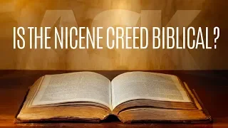 Is the Nicene Creed Biblical?