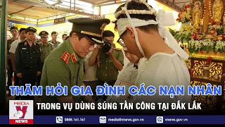 Thăm hỏi gia đình các nạn nhân trong vụ dùng súng tấn công tại Đắk Lắk - VNEWS