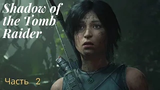 Shadow of the Tomb Raider прохождение ч-2. Расхитительница гробниц