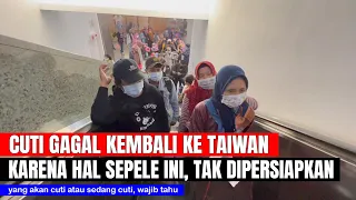 PULANG CUTI NGGAK BISA KEMBALI KE TAIWAN KARENA HAL INI..!! SYARAT 3 HAL INI WAJIB BAGI YG CUTI