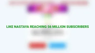 LIKE NASTYA REACHING 56 MILLION SUBSCRIBERS