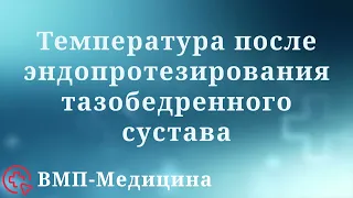 Температура после эндопротезирования тазобедренного сустава | ВМП-Медицина