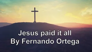 Jesus Paid It All With Lyrics By  Fernando Ortega