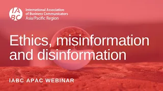 IABC APAC Webinar: Ethics, misinformation and disinformation