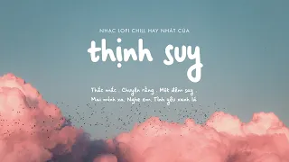 Playlist Nhạc Chill Thịnh Suy Hay Nhất: Nghe Em, Chuyện Rằng, Thắc Mắc