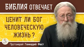 ЦЕНИТ ЛИ БОГ ЧЕЛОВЕЧЕСКУЮ ЖИЗНЬ ?  Протоиерей Геннадий Фаст