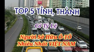 TOP 5 Tỉnh Thành Phố. Có Tỷ Lệ Người Sở Hữu Ô-TÔ Nhiều Nhất VIỆT NAM.