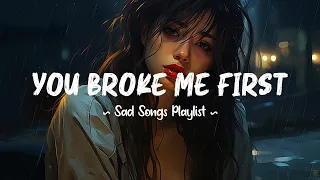 You Broke Me First 😥 Sad songs playlist that will make you cry ~ Depressing songs for broken hearts