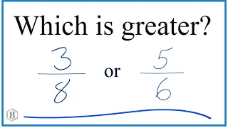 Which fraction is greater 3/8 or 5/6?