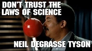 Neil deGrasse Tyson: don't trust the laws of science (new version in description)