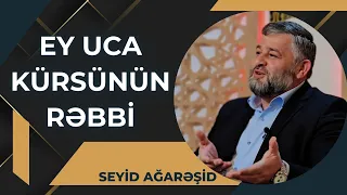 Seyid AğaRəşid - Ey uca kürsünün Rəbbi