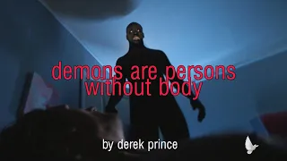 (demons are persons without bodies) by derek prince