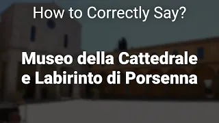How to Correctly Pronounce Museo della Cattedrale e Labirinto di Porsenna (Chiusi, Italy)