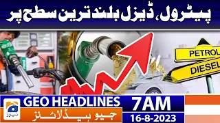 Geo Headlines 7 AM | Petrol, diesel at highest levels | 16 Aug 2023