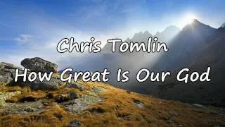 Chris Tomlin - How Great Is Our God [with lyrics]