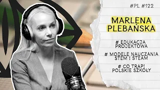 #122 #PL Marlena Plebańska - Model STEAM przywraca dzieciom sens i radość nauki