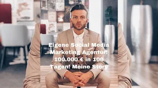 100.000 € in 100 Tagen mit einer eigenen Social Media Marketing Agentur! Meine Story!