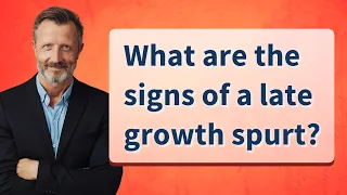 What are the signs of a late growth spurt?