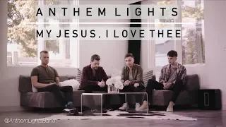 My Jesus, I Love Thee  | Anthem Lights