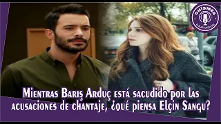 While Barış Arduç is shaken by blackmail accusations, what does Elçin Sangu think?