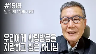 [날마다 기막힌 새벽 #1518] 우리에게 사랑받음을 자랑하고 싶은 하나님