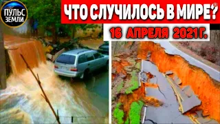 Катаклизмы за день 16 АПРЕЛЯ  2021! Пульс Земли! в мире событие дня #flooding​ #lluvias​#snow​#chuva