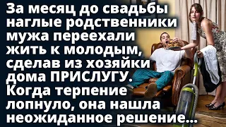 За месяц до свадьбы наглые родственники мужа приехали жить к молодым сделав из хозяйки дома ПРИСЛУГУ