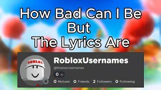 How Bad Can I Be but the lyrics are Roblox Usernames