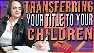 Can You Transfer The Title Of Your Property To Your Children