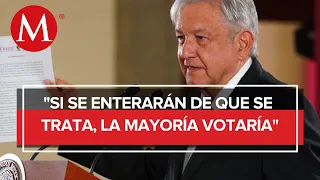 "No se dejen engañar": AMLO hace un llamado a conocer propuesta de Reforma electoral