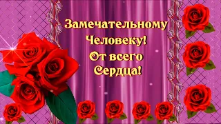 Замечательному Человеку! От всего Сердца!💖🌺🌺🌺